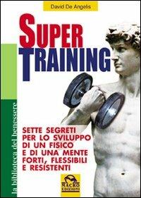 Super training. Sette segreti per lo sviluppo di un fisico e di una mente forti, flessibili e resistenti - David De Angelis - Libro Gruppo Editoriale Macro 2009, La biblioteca del benessere | Libraccio.it