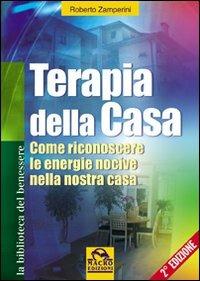 Terapia della casa. Come riconoscere le energie nocive nella nostra casa - Roberto Zamperini - Libro Gruppo Editoriale Macro 2009, La biblioteca del benessere | Libraccio.it