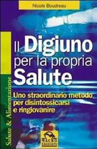 Il digiuno per la propria salute. Uno straordinario metodo per disintossicarsi e ringiovanire - Nicole Boudreau - Libro Macro Edizioni 2009, Salute e alimentazione | Libraccio.it