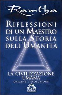Riflessioni di un maestro sulla storia dell'umanità. La civilizzazione umana: origine e evoluzione - Ramtha - Libro Gruppo Editoriale Macro 2009, Ramtha | Libraccio.it