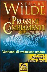 I prossimi cambiamenti - Stuart Wilde - Libro Macro Edizioni 2005, Nuova saggezza | Libraccio.it