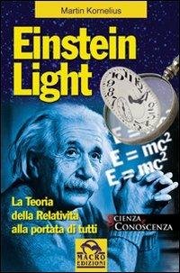 Einstein light. La teoria della relatività alla portata di tutti - Kornelius Martin - Libro Gruppo Editoriale Macro 2009, Scienza e conoscenza | Libraccio.it