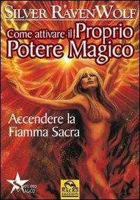 Come attivare il proprio potere magico. Accendere la fiamma sacra - Silver Raven Wolf - Libro Macro Edizioni 2009, Sentiero magico | Libraccio.it