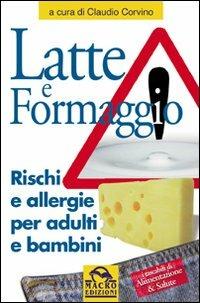 Latte e formaggio. Rischi ed allergie per adulti e bambini - Claudio Corvino - Libro Gruppo Editoriale Macro 2009, Salute e alimentazione | Libraccio.it