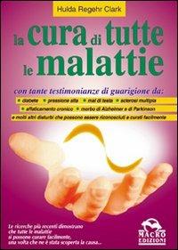 La cura di tutte le malattie - Hulda Regehr Clark - Libro Macro Edizioni 2009, La biblioteca del benessere | Libraccio.it