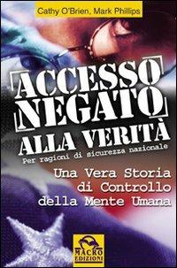 Accesso negato alla verità. Una vera storia di controllo della mente umana - Cathy O'Brien, Mark Phillips - Libro Gruppo Editoriale Macro 2009, Verità nascoste | Libraccio.it