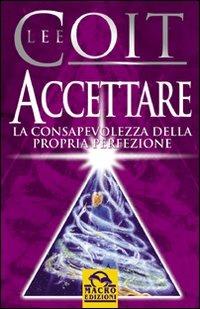 Accettare la consapevolezza della propria perfezione - Lee Coit - Libro Gruppo Editoriale Macro 2009, Nuova saggezza | Libraccio.it
