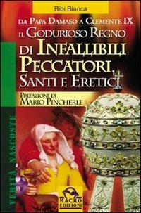 Il godurioso regno di infallibili peccatori, santi e eretici - Bianca Bibi - Libro Macro Edizioni 2009, Verità nascoste | Libraccio.it