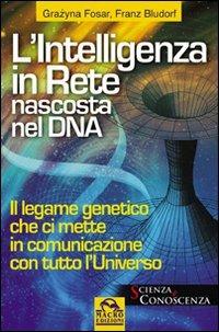 Intelligenza nascosta nel DNA. Il legame genetico che ci mette in contatto con tutto l'universo - Grazyna Fosar, Franz Bludorf - Libro Gruppo Editoriale Macro 2009, Scienza e conoscenza | Libraccio.it