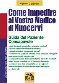 Come impedire al vostro medico di nuocervi. Guida del paziente consapevole - Vernon Coleman - Libro Gruppo Editoriale Macro 2013, Ciò che i dottori non dicono | Libraccio.it