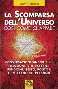 La scomparsa dell'universo così come ci appare - Gary G. Renard - Libro Macro Edizioni 2009, Nuova saggezza | Libraccio.it