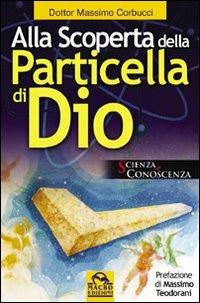 Alla scoperta della particella di Dio - Massimo Corbucci - Libro Gruppo Editoriale Macro 2009, Scienza e conoscenza | Libraccio.it