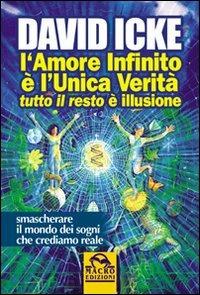 L' amore infinito è l'unica verità tutto il resto è illusione - David Icke - Libro Macro Edizioni 2014, Verità nascoste | Libraccio.it