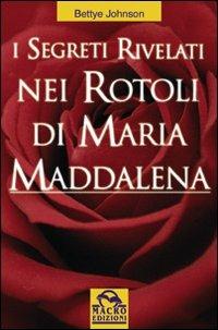 I segreti rivelati nei rotoli di Maria Maddalena - Bettye Johnson - Libro Gruppo Editoriale Macro 2009, Antiche conoscenze | Libraccio.it