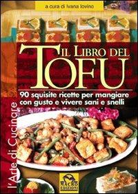 Il libro del tofu. 90 squisite ricette per mangiare con gusto e vivere sani e snelli - Ivana Iovino - Libro Macro Edizioni 2009, L'arte di cucinare | Libraccio.it