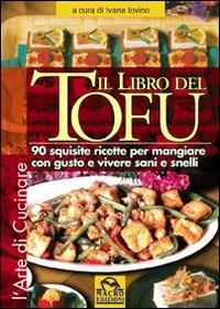 Il libro del tofu. 90 squisite ricette per mangiare con gusto e vivere sani e snelli - Ivana Iovino - Libro Gruppo Editoriale Macro 2009, L' arte di cucinare | Libraccio.it