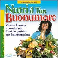 Nutri il tuo buonumore. Vincere lo stress a favore di stati d'animo positivi con l'alimentazione - Alessandra Mattioni - Libro Macro Edizioni 2009, Salute e alimentazione | Libraccio.it