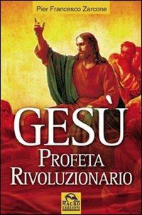Gesù profeta rivoluzionario - P. Francesco Zarcone - Libro Macro Edizioni 2009, Antiche conoscenze | Libraccio.it