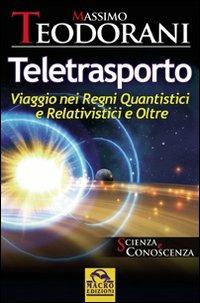 Teletrasporto. Viaggio nei regni quantistici e relativistici e oltre - Massimo Teodorani - Libro Gruppo Editoriale Macro 2009, Scienza e conoscenza | Libraccio.it