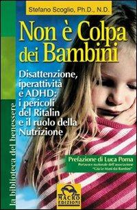 Non è colpa dei bambini. Disattenzione, iperattività e ADHD. Il ruolo della nutrizione - Stefano Scoglio - Libro Macro Edizioni 2014, La biblioteca del benessere | Libraccio.it