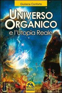 Universo organico e l'utopia reale - Giuliana Conforto - Libro Gruppo Editoriale Macro 2009, Scienza e conoscenza | Libraccio.it
