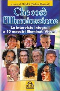 Che cos'è l'illuminazione. Le interviste integrali a 10 maestri illuminati viventi  - Libro Gruppo Editoriale Macro 2009, Nuova saggezza | Libraccio.it