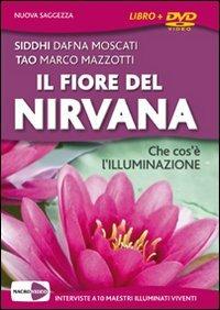 Il fiore del Nirvana. Che cos'è l'illuminazione. Le interviste integrali a 10 maestri illuminati viventi. Con DVD - Siddhi D. Moscati, Tao M. Mazzotti - Libro Macrovideo 2013, Nuova saggezza | Libraccio.it