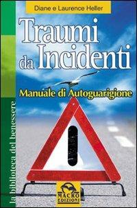 Traumi da incidenti. Manuale di autoguarigione - Diane Heller, Laurence Heller - Libro Macro Edizioni 2009, La biblioteca del benessere | Libraccio.it