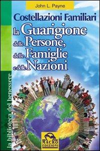 Costellazioni familiari. La guarigione delle persone, delle famiglie e delle nazioni - John L. Payne - Libro Gruppo Editoriale Macro 2009, La biblioteca del benessere | Libraccio.it