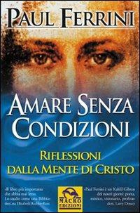 Amare senza condizioni - Paul Ferrini - Libro Gruppo Editoriale Macro 2009, Nuova saggezza | Libraccio.it