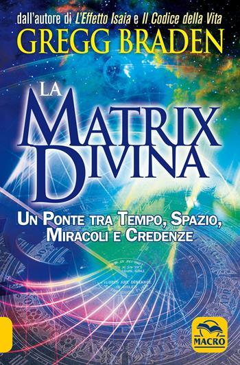 La matrix divina. Un ponte tra tempo e spazio, miracoli e credenze - Gregg Braden - Libro Macro Edizioni 2009, Scienza e conoscenza | Libraccio.it