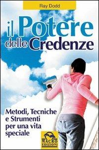 Il potere delle credenze. Metodi, tecniche e strumenti per una vita speciale - Ray Dodd - Libro Gruppo Editoriale Macro 2009, Nuova saggezza | Libraccio.it