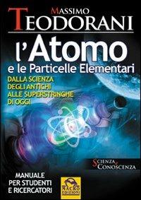 L' atomo e le particelle elementari. Dalla scienza degli antichi alle superstringhe di oggi - Massimo Teodorani - Libro Macro Edizioni 2009, Scienza e conoscenza | Libraccio.it