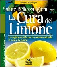 La cura del limone. Le migliori ricette per la cosmesi naturale la casa e la cucina - Werner Meidinger - Libro Gruppo Editoriale Macro 2009, La biblioteca del benessere | Libraccio.it