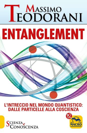 Entanglement. L'intreccio nel mondo quantistico: dalle particelle alla coscienza - Massimo Teodorani - Libro Gruppo Editoriale Macro 2015, Scienza e conoscenza | Libraccio.it