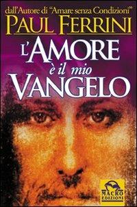 L'amore è il mio vangelo. I rivoluzionari insegnamenti di Gesù - Paul Ferrini - Libro Gruppo Editoriale Macro 2009, Nuova saggezza | Libraccio.it