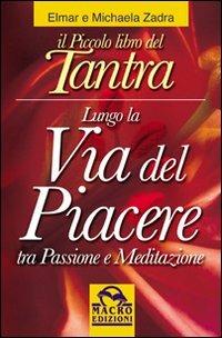Il piccolo libro del tantra. Lungo la via del piacere tra passione e meditazione - Elmar Zadra, Michaela Zadra - Libro Gruppo Editoriale Macro 2009, Nuova saggezza | Libraccio.it