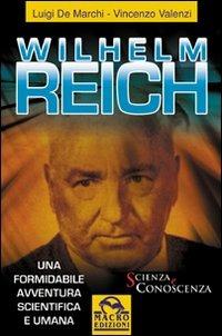 Wilhelm Reich. Una formidabile avventura scientifica e umana - Luigi De Marchi, Vincenzo Valenzi - Libro Macro Edizioni 2009, Scienza e conoscenza | Libraccio.it