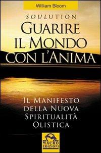 Guarire il mondo con l'anima - William Bloom - Libro Gruppo Editoriale Macro 2009, Nuova saggezza | Libraccio.it