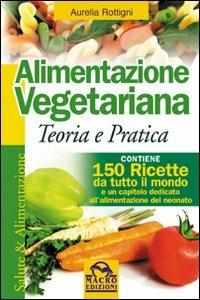 Alimentazione vegetariana. Teoria e pratica - Aurelia Rottigni - Libro Macro Edizioni 2009, Salute e alimentazione | Libraccio.it