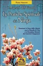 Le pratiche spirituali dei ninja. Dominare le porte della libertà con la filosofia di vita e le discipline mentali dei guerrieri giapponesi