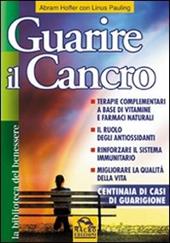 Guarire il cancro. Terapie complementari a base di vitamine e farmaci naturali. Il ruolo degli antiossidanti. Rinforzare il sistema immunitario