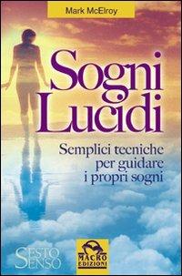 Sogni lucidi. Semplici tecniche per guidare i propri sogni - Mark McElroy - Libro Macro Edizioni 2009, Sesto senso | Libraccio.it