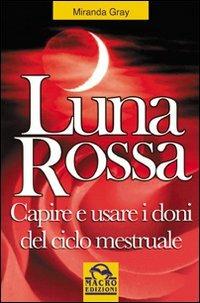 Luna rossa. Capire e usare i doni del ciclo mestruale - Miranda Gray - Libro Macro Edizioni 2009, Nuova saggezza | Libraccio.it