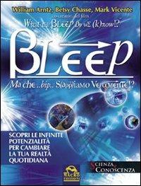 Bleep-Ma che... bip... sappiamo veramente? Scopri le infinite potenzialità per cambiare la tua realtà quotidiana - William Arntz, Betsy Chasse, Mark Vicente - Libro Gruppo Editoriale Macro 2009, Scienza e conoscenza | Libraccio.it