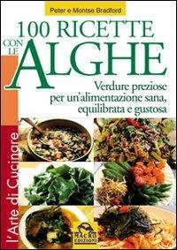 Cento ricette con le Alghe. Verdure preziose per un'alimentazione sana, equilibrata e gustosa - Peter Bradford, Montse Bradford - Libro Gruppo Editoriale Macro 2009, L' arte di cucinare | Libraccio.it