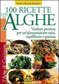 Cento ricette con le Alghe. Verdure preziose per un'alimentazione sana, equilibrata e gustosa - Peter Bradford, Montse Bradford - Libro Macro Edizioni 2009, L'arte di cucinare | Libraccio.it