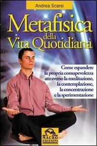 Metafisica della vita quotidiana - Andrea Scarsi - Libro Macro Edizioni 2009, Nuova saggezza | Libraccio.it