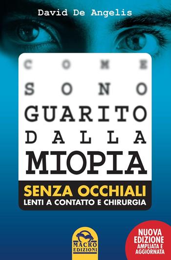 Come sono guarito dalla miopia. Senza occhiali, lenti a contatto e chirurgia - David De Angelis - Libro Macro Edizioni 2009, La biblioteca del benessere | Libraccio.it