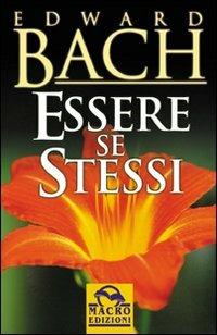 Essere se stessi - Edward Bach - Libro Macro Edizioni 2009, La biblioteca del benessere | Libraccio.it